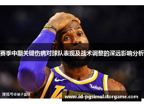 赛季中期关键伤病对球队表现及战术调整的深远影响分析