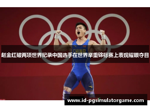 赵金红破两项世界纪录中国选手在世界举重锦标赛上表现耀眼夺目 赵金红破两项世界纪录中国选手在世界举重锦标赛上表现耀眼夺目