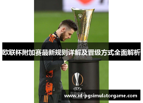 欧联杯附加赛最新规则详解及晋级方式全面解析