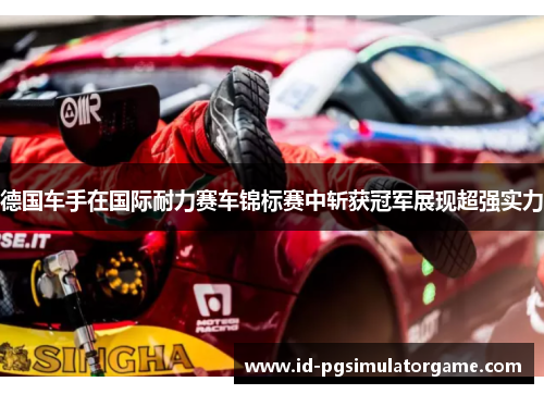 德国车手在国际耐力赛车锦标赛中斩获冠军展现超强实力