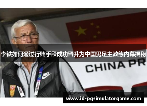 李铁如何通过行贿手段成功晋升为中国男足主教练内幕揭秘
