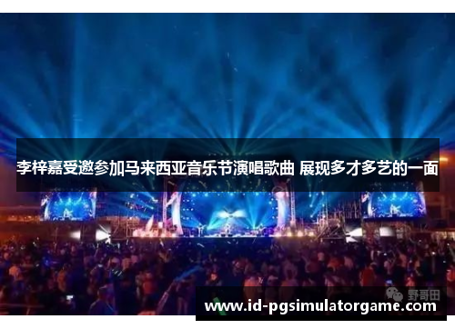 李梓嘉受邀参加马来西亚音乐节演唱歌曲 展现多才多艺的一面 李梓嘉受邀参加马来西亚音乐节演唱歌曲 展现多才多艺的一面